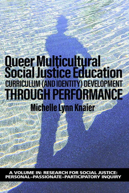 Queer Multicultural Social Justice Education (Curriculum (and Identity) DevelopmentThrough Performance) by Michelle Lynn Knaier, 9781648024436