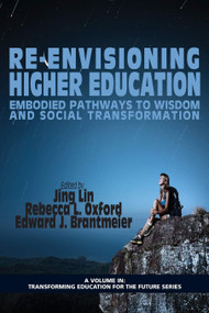 Re-Envisioning Higher Education (Embodied Pathways to Wisdom and Social Transformation) by Jing Lin, Rebecca L. Oxford, Edward J. Brantmeier, 9781623963972