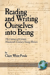 Reading and Writing Ourselves Into Being (The Literacy of Certain Nineteenth-Century Young Women) by Claire White Putala, 9781593111083