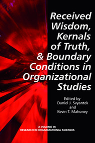 Received Wisdom, Kernels of Truth, and Boundary Conditions in Organizational Studies by Daniel J. Svyantek, Kevin T. Mahoney, 9781623961893