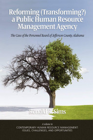 Reforming (Transforming?) a Public Human Resource Management Agency (The Case of the Personnel Board of Jefferson County, Alabama) by Ronald R. Sims, 9781607524366