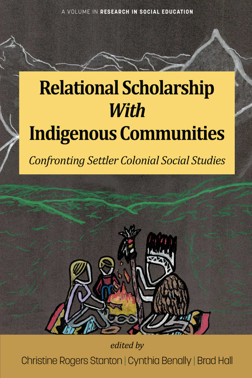 Relational Scholarship With Indigenous Communities (Confronting Settler Colonial Social Studies) by Christine Rogers Stanton, Cynthia Benally, Brad Hall, 9798887306629