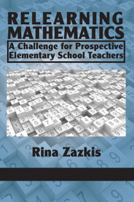 Relearning Mathematics (A Challenge for Prospective Elementary School Teachers) by Rina Zazkis, 9781617354878