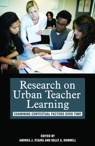 Research on Urban Teacher Learning (Examining Contextual Factors Over Time) by Andrea J. Stairs, Kelly A. Donnell, 9781607524014