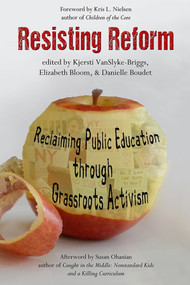 Resisting Reform (Reclaiming Public Education through Grassroots Activism) by Kjersti VanSlyke-Briggs, Elizabeth Bloom, Danielle Boudet, 9781681230818