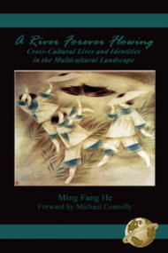 A River Forever Flowing (Cross-Cultural Lives and Identies in the Multicultural Landscape) by Ming Fang He, Michael Connelly, 9781593110765