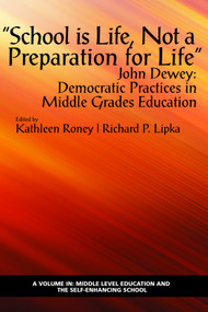 "School is Life, Not a Preparation for Life" - John Dewey (Democratic Practices in Middle Grades Education) by Kathleen Roney, Richard P. Lipka, 9781648023781