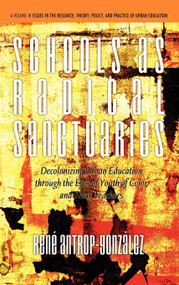 Schools as Radical Sanctuaries (Decolonizing Urban Education Through the Eyes of Youth of Color and Their Teachers) - 9781617355905 by René Antrop-González, 9781617355905