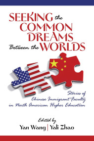 Seeking the Common Dreams Between Worlds (Stories of Chinese Immigrant Faculty in North American Higher Education) by Yan Wang, Yali Zhao, 9781623963521