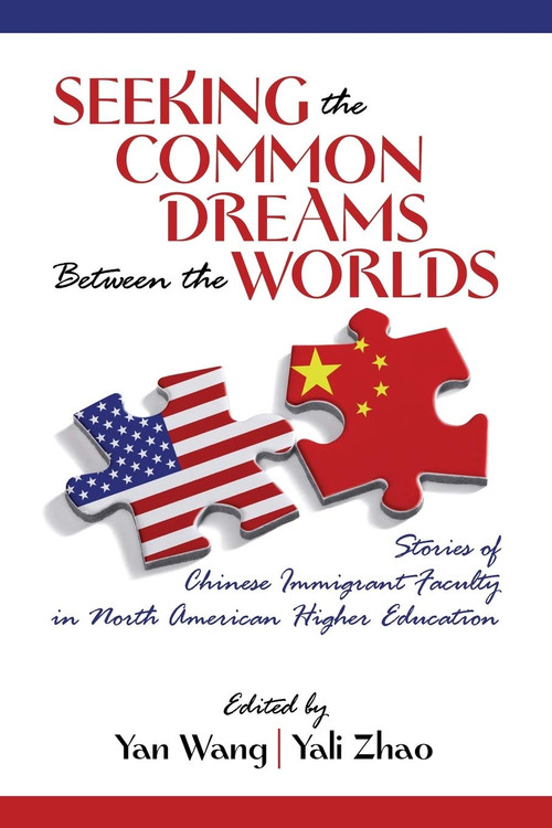 Seeking the Common Dreams Between Worlds (Stories of Chinese Immigrant Faculty in North American Higher Education) by Yan Wang, Yali Zhao, 9781623963521
