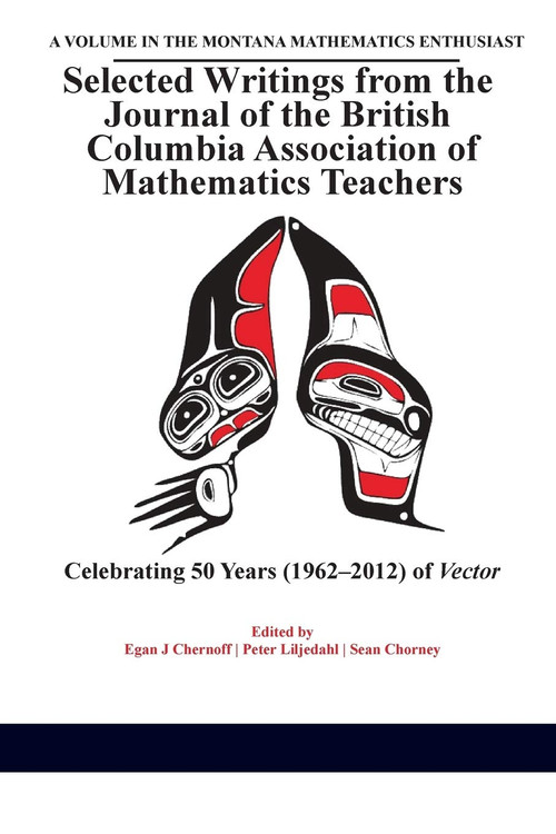 Selected Writings from the Journal of the British Columbia Association of Mathematics Teachers (Celebrating 50 years (1962-2012) of Vector) by Egan J. Chernoff, Peter Liljedahl, Sean Chorney, 9781681233017