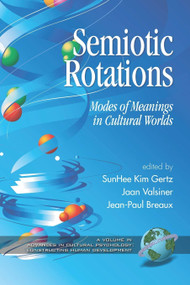 Semiotic Rotations (Modes of Meanings in Cultural Worlds) by SunHee Kim Gertz, Jaan Valsiner, Jean-Paul Breaux, 9781593116095