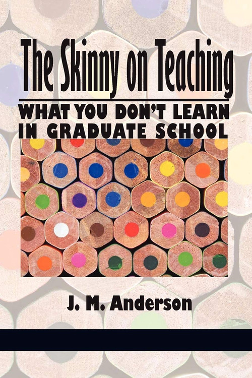 Skinny on Teaching (What You Don't Learn in Graduate School) - 9781617356025 by J. M. Anderson, 9781617356025