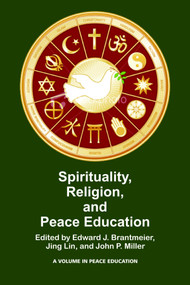 Spirituality, Religion, and Peace Education by Edward J. Brantmeier, Jing Lin, John P. Miller, 9781617350580