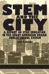 Stem and the City (A Report on Stem Education in the Great American Urban Public School System) by Clair T. Berube, 9781623966379