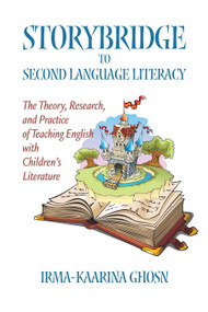 Storybridge to Second Language Literacy (The Theory, Research and Practice of Teaching English with Children's Literature) by Irma-Kaarina Ghosn, 9781623962777