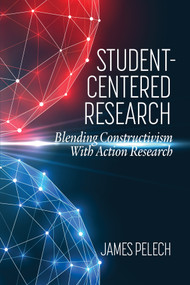 Student-Centered Research (Blending ConstructivismWith Action Research) by James Pelech, 9781648025327