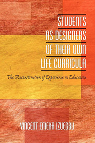 Students as Designers of Their Own Life Curricula (The Reconstruction of Experience in Education) by Vincent Izuegbu, 9781617353482