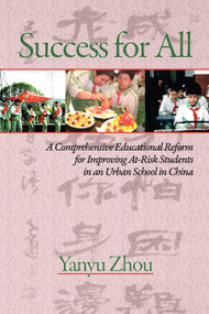 Success for All (A Comprehensive Educational Reform for Improving At-Risk Students in an Urban School in China) by Yanyu Zhou, 9781593119393