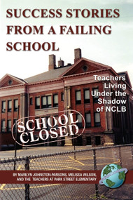 Success Stories from a Failing School (Teachers Living Under the Shadow of Nclb) by Marilyn Johnston-Parsons, Melissa Wilson, 9781593117771