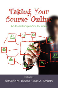 Taking Your Course Online (An Interdisciplinary Journey) by Kathleen M. Torrens, José A. Amador, 9781617355936