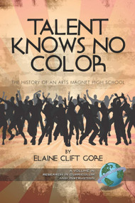 Talent Knows No Color (The History of an Arts Magnet High School) by Elaine Clift Gore, 9781593117610