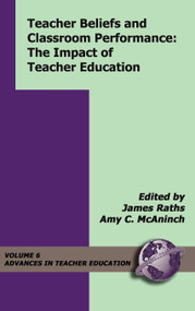 Teacher Beliefs and Classroom Performance (Teh Impact of Teacher Education) by James Raths, Amy C. McAninch, 9781593110680