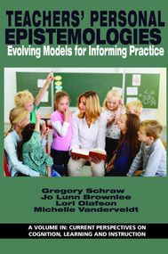 Teachers' Personal Epistemologies (Evolving Models for Informing Practice) by Gregory Schraw, Jo Lunn Brownlee, Lori Olafson, Michelle Vanderveldt, 9781681239484