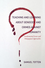Teaching and Learning About Genocide and Crimes Against Humanity (Fundamental Issues and Pedagogical Approaches) by Samuel Totten, 9781641133524