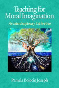Teaching for Moral Imagination (An Interdisciplinary Exploration) by Pamela Bolotin Joseph, 9798887306070