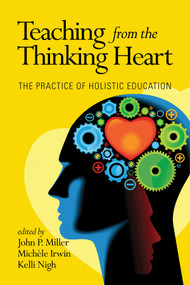 Teaching from the Thinking Heart (The Practice of Holistic Education) by John P. Miller, Michele Irwin, Kelli Nigh, 9781623967239