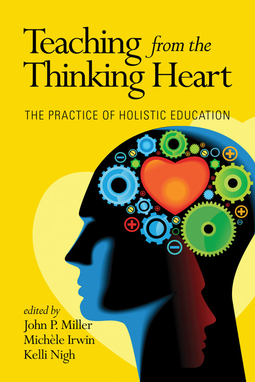 Teaching from the Thinking Heart (The Practice of Holistic Education) by John P. Miller, Michele Irwin, Kelli Nigh, 9781623967239