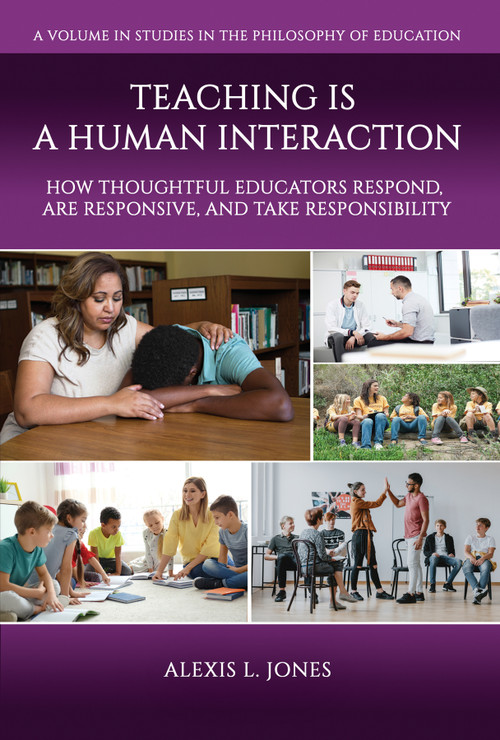 Teaching is a Human Interaction (How Thoughtful Educators Respond, Are Responsive, and Take Responsibility) by Alexis L. Jones, 9798887301488