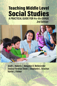 Teaching Middle Level Social Studies (A Practical Guide for 4th-8th Grade) by Scott L. Roberts, Benjamin R. Wellenreiter, Jessica Ferreras-Stone, Stephanie L. Strachan, Karrie L. Palmer, 9781648026980