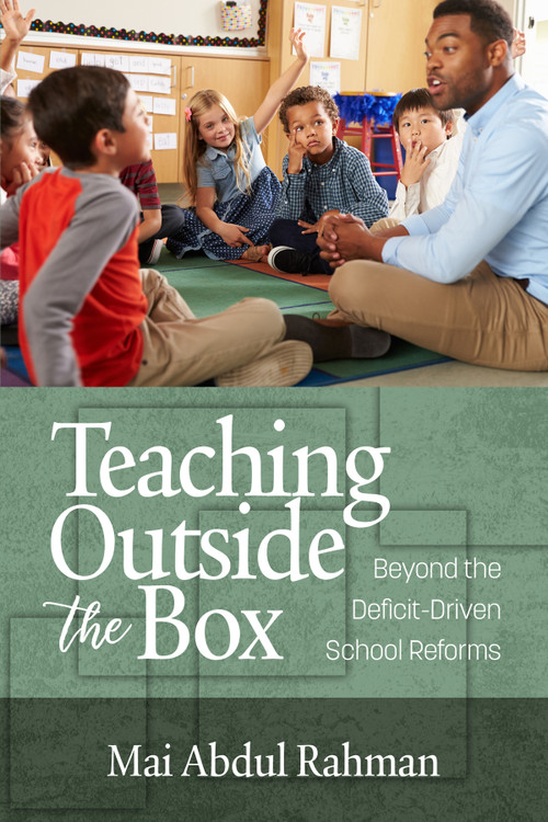 Teaching Outside the Box (Beyond the Deficit Driven School Reforms) by Mai Abdul Rahman, 9781641133784