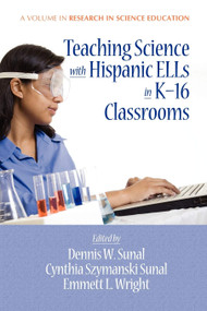 Teaching Science with Hispanic Ells in K-16 Classrooms by Dennis W. Sunal, Cynthia S. Sunal, Emmett L. Wright, Dennis W. Sunal, Emmett L. Wright, 9781617350474