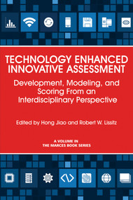 Technology Enhanced Innovative Assessment (Development, Modeling, and Scoring From an Interdisciplinary Perspective) by Hong Jiao, Robert W. Lissitz, 9781681239293