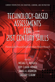 Technology-Based Assessments for 21st Century Skills (Theoretical and Practical Implications from Modern Research) by Michael C. Mayrath, Jody Clarke-Midura, David H. Robinson, Gregory Schraw, 9781617356322