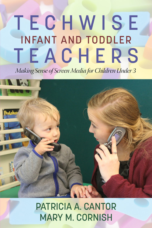 Techwise Infant and Toddler Teachers (Making Sense of Screen Media for Children Under 3) by Patricia A. Cantor, Mary M. Cornish, 9781681236704