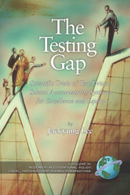 The Testing Gap (Scientific Trials of Test Driven School Accountability Systems for Execellence and Equity) by Jaekyung Lee, 9781593117481