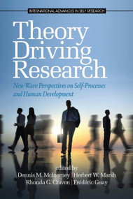 Theory Driving Research (New Wave Perspectives on Self-Processed and Human Development) by Dennis M. McInerney, Herbert W. Marsh, Rhonda G. Craven, Frédéric Guay, 9781623962364