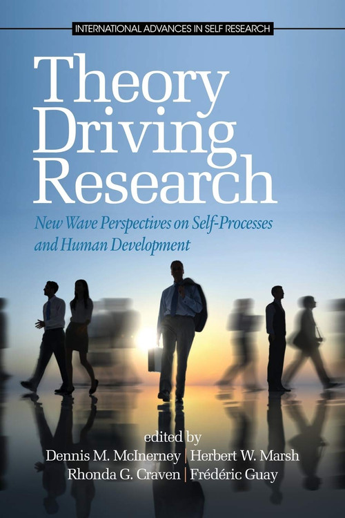 Theory Driving Research (New Wave Perspectives on Self-Processed and Human Development) by Dennis M. McInerney, Herbert W. Marsh, Rhonda G. Craven, Frédéric Guay, 9781623962364