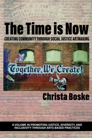 The Time is Now (Creating Community Through Social Justice Artmaking) by Christa Boske, 9781648027017