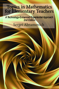 Topics in Mathematics For Elementary Teachers (A Technology-Enhanced Experiential Approach) by Sergei Abramovich, 9798887305141