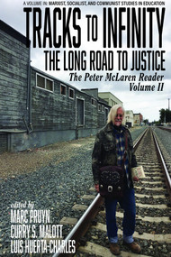 Tracks to Infinity, The Long Road to Justice (The Peter McLaren Reader, Volume II) by Marc Pruyn, Curry Malott, Luis Huerta-Charles, 9781641136624