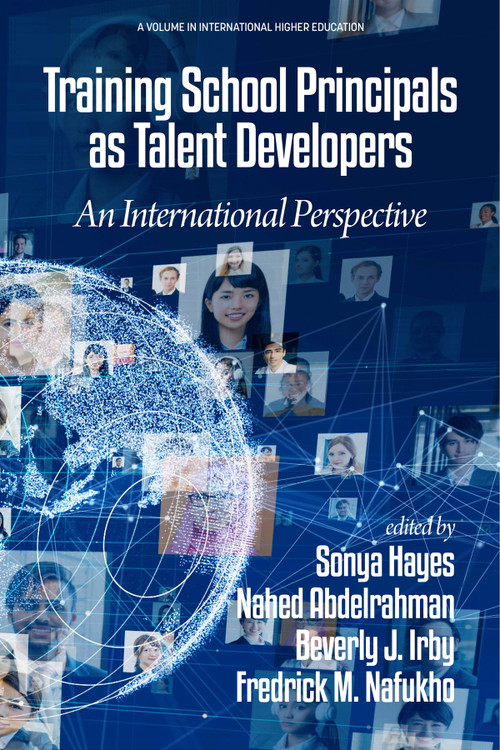 Training School Principals as Talent Developers (An International Perspective) by Sonya D. Hayes, Nahed Abdelrahman, Beverly J. Irby, Fredrick M. Nafukho, 9798887300184