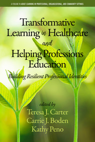Transformative Learning in Healthcare and Helping Professions Education (Building Resilient Professional Identities) by Teresa J. Carter, Carrie J. Boden-McGill, Kathy Peno, 9781641136792