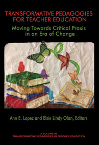 Transformative Pedagogies for Teacher Education (Moving Towards Critical Praxis in an Era of Change) by Ann E. Lopez, Elsie Lindy Olan, 9781641131070