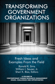 Transforming Government Organizations (Fresh Ideas and Examples from the Field) by Ronald R. Sims, William I. Sauser Jr., Sheri K. Bias, 9781681234557