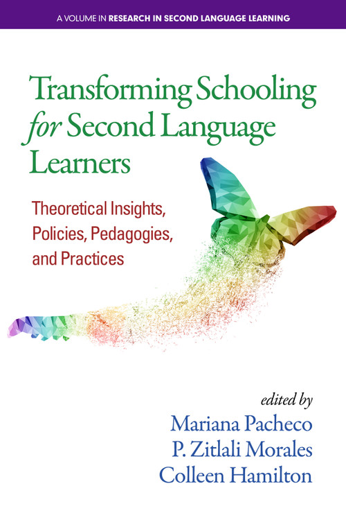Transforming Schooling for Second Language Learners (Theoretical Insights, Policies, Pedagogies, and Practices) by Mariana Pacheco, P. Zitlali Morales, Colleen Hamilton, 9781641135078